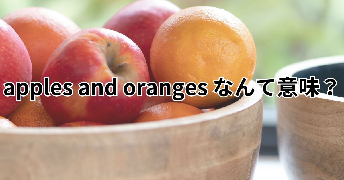 apples and oranges なんて意味？